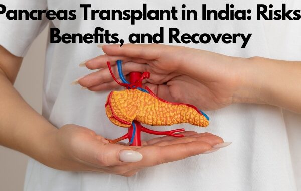 Pancreas Transplant in India: Risks, Benefits, and Recovery