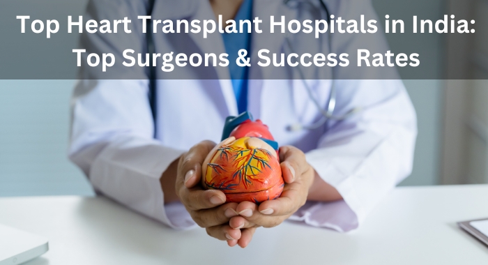 Top Heart Transplant Hospitals in India: Top Surgeons & Success Rates